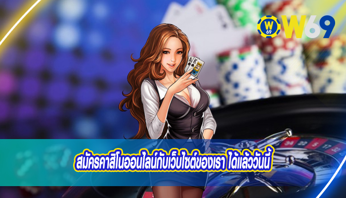 สมัครคาสิโนออนไลน์กับเว็บไซต์ของเรา ได้แล้ววันนี้