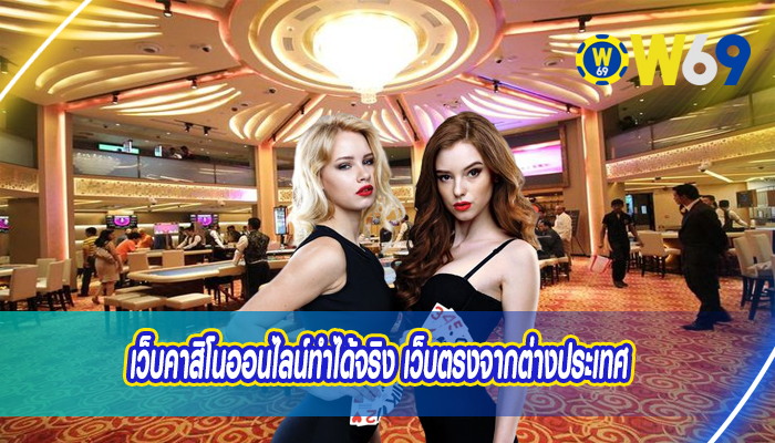 เว็บคาสิโนออนไลน์ทำได้จริง เว็บตรงจากต่างประเทศ