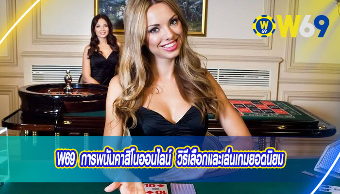 W69 การพนันคาสิโนออนไลน์  วิธีเลือกและเล่นเกมยอดนิยม