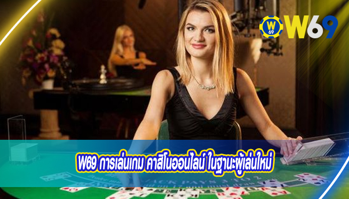 W69 การเล่นเกม คาสิโนออนไลน์ ในฐานะผู้เล่นใหม่