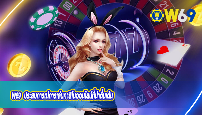 W69 ประสบการณ์การเล่นคาสิโนออนไลน์ที่น่าตื่นเต้น