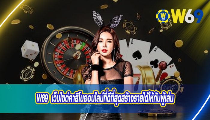 W69 เว็บไซaต์คาสิโนออนไลน์ที่ดีที่สุดสร้างรายได้ให้กับผู้เล่น