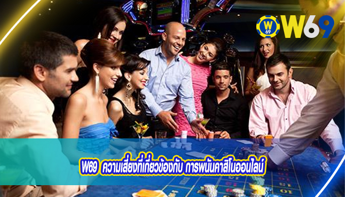 W69  ความเสี่ยงที่เกี่ยวข้องกับ การพนันคาสิโนออนไลน์