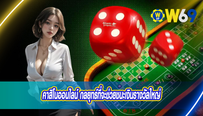 คาสิโนออนไลน์ กลยุทธ์ที่จะช่วยชนะเงินรางวัลใหญ่