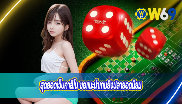 สุดยอดเว็บคาสิโน ขอแนะนำเกมยิงปลายอดนิยม