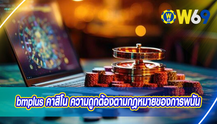 bmplus คาสิโน ความถูกต้องตามกฎหมายของการพนัน