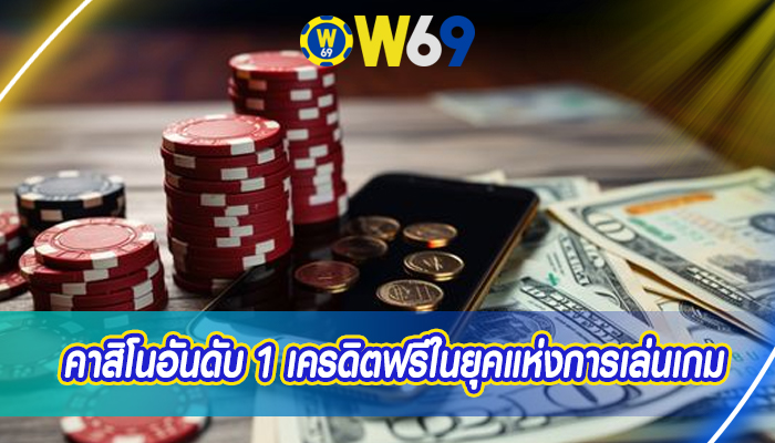 คาสิโนอันดับ 1 เครดิตฟรีในยุคแห่งการเล่นเกม