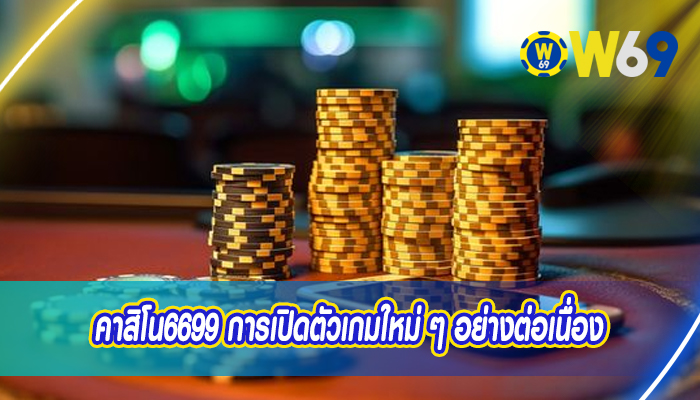 คาสิโน6699 การเปิดตัวเกมใหม่ ๆ อย่างต่อเนื่อง 