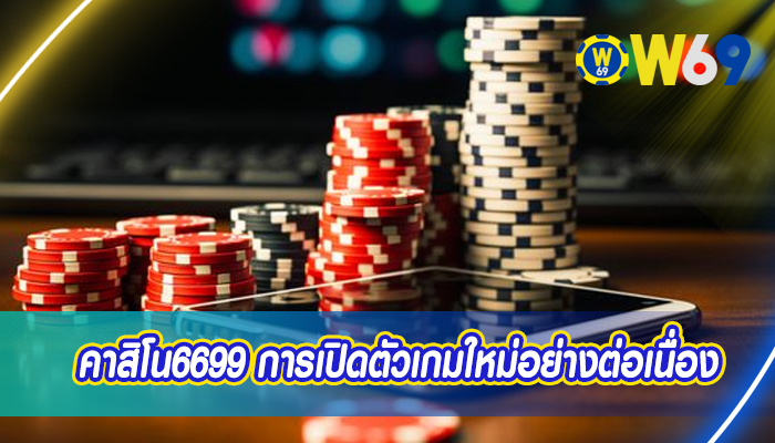 คาสิโน6699 การเปิดตัวเกมใหม่อย่างต่อเนื่อง