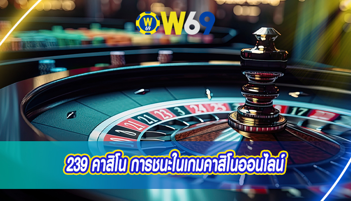 239 คาสิโน การชนะในเกมคาสิโนออนไลน์