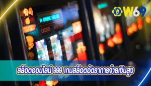 สล็อตออนไลน์ 999 เกมสล็อตอัตราการจ่ายเงินสูง