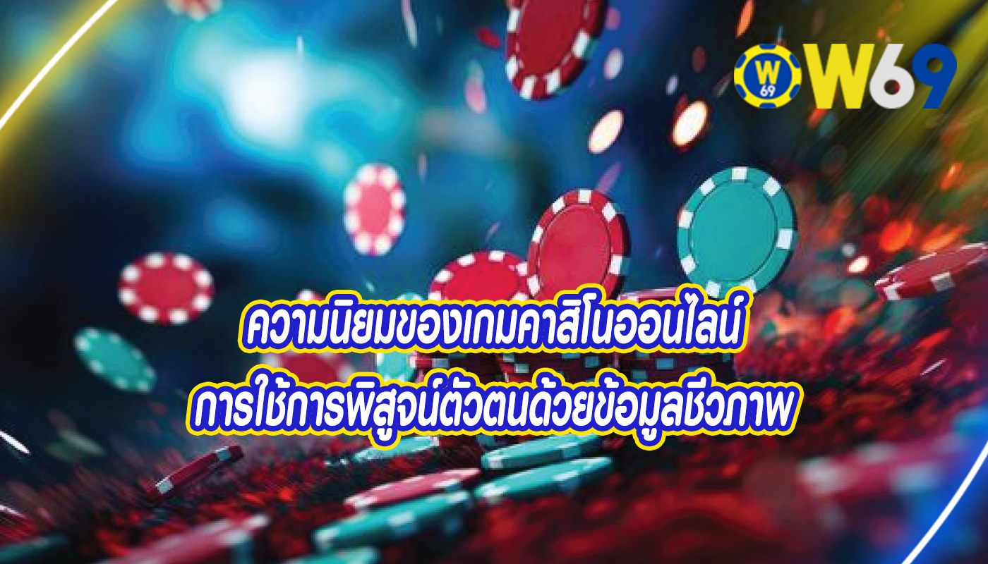 ความนิยมของเกมคาสิโนออนไลน์ การใช้การพิสูจน์ตัวตนด้วยข้อมูลชีวภาพ