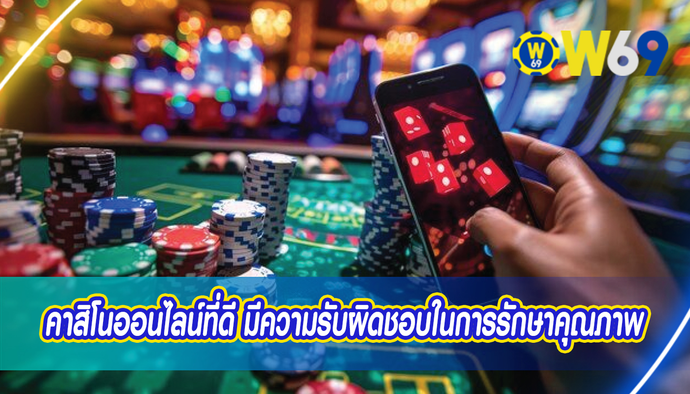 คาสิโนออนไลน์ที่ดี มีความรับผิดชอบในการรักษาคุณภาพ