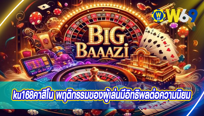 ku168คาสิโน พฤติกรรมของผู้เล่นมีอิทธิพลต่อความนิยม