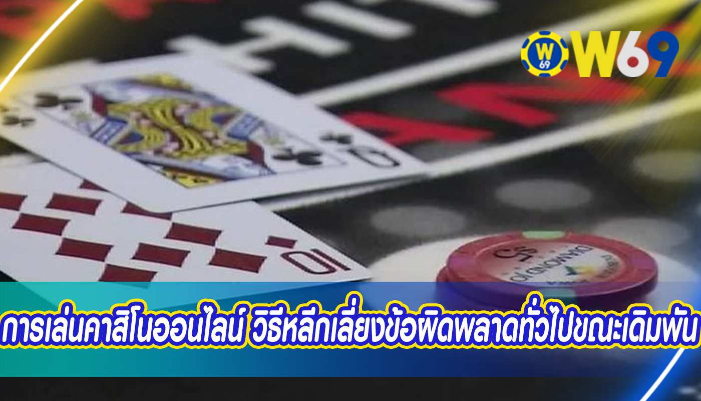 การเล่นคาสิโนออนไลน์ วิธีหลีกเลี่ยงข้อผิดพลาดทั่วไปขณะเดิมพัน