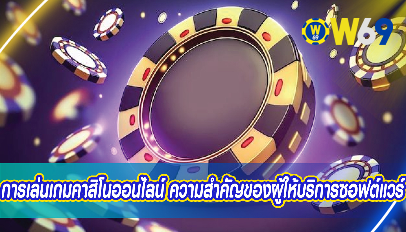 การเล่นเกมคาสิโนออนไลน์ ความสำคัญของผู้ให้บริการซอฟต์แวร์