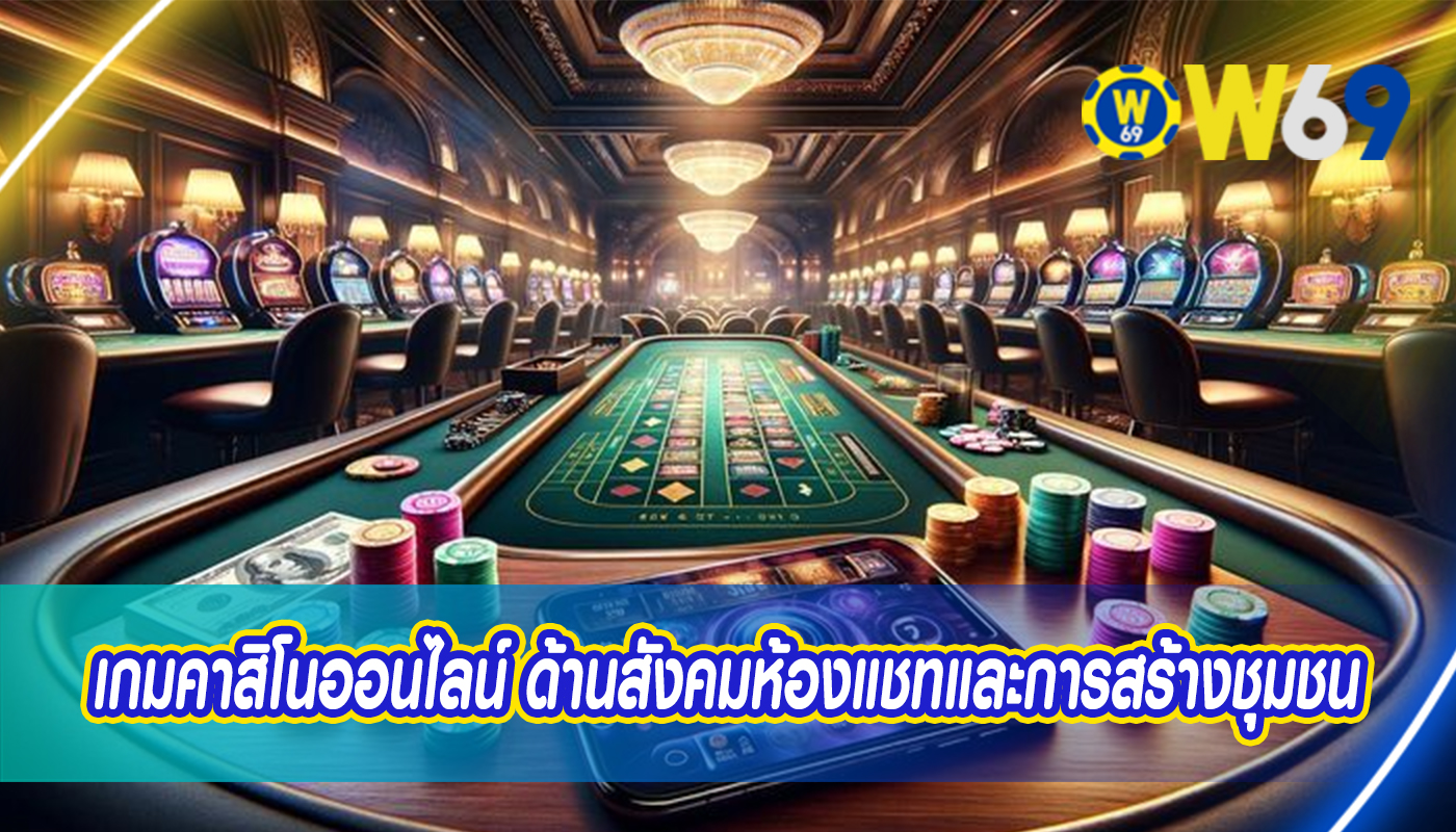 เกมคาสิโนออนไลน์ ด้านสังคมห้องแชทและการสร้างชุมชน