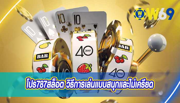 โปร787สล็อต วิธีการเล่นแบบสนุกและไม่เครียด